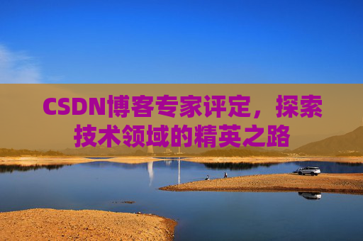 CSDN博客专家评定，探索技术领域的精英之路